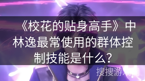 《校花的贴身高手》中林逸最常使用的群体控制技能是什么？
