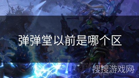 弹弹堂以前是哪个区