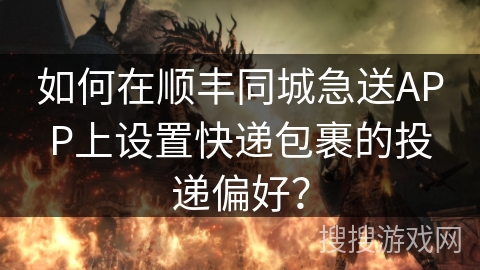 如何在顺丰同城急送APP上设置快递包裹的投递偏好？