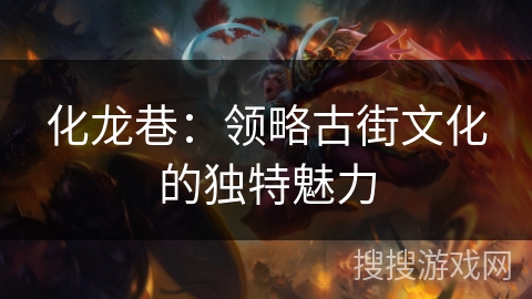化龙巷：领略古街文化的独特魅力