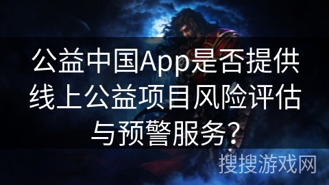 公益中国App是否提供线上公益项目风险评估与预警服务？