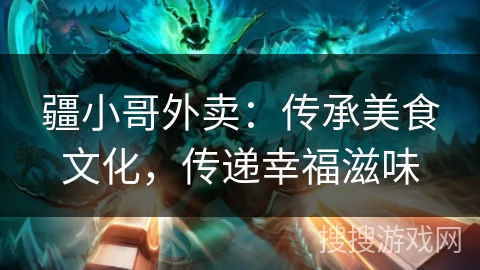 疆小哥外卖：传承美食文化，传递幸福滋味