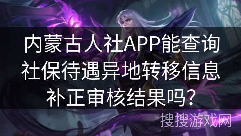 内蒙古人社APP能查询社保待遇异地转移信息补正审核结果吗？