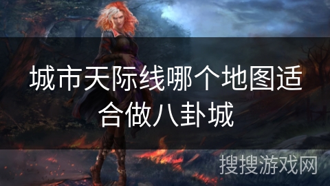 城市天际线哪个地图适合做八卦城