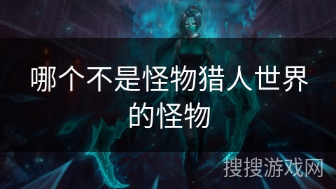 哪个不是怪物猎人世界的怪物