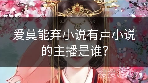 爱莫能弃小说有声小说的主播是谁？