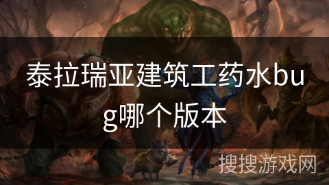 泰拉瑞亚建筑工药水bug哪个版本