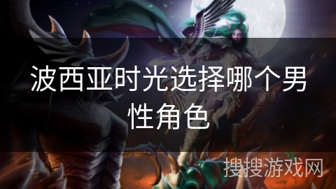 波西亚时光选择哪个男性角色 波西亚时光选择哪个男性角色