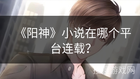 《阳神》小说在哪个平台连载？