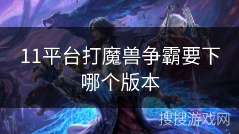 11平台打魔兽争霸要下哪个版本