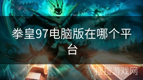 拳皇97电脑版在哪个平台