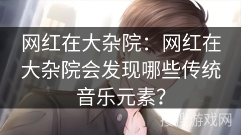 网红在大杂院：网红在大杂院会发现哪些传统音乐元素？