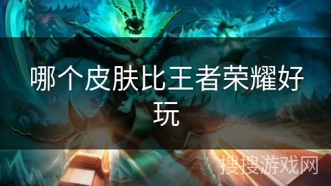 哪个皮肤比王者荣耀好玩