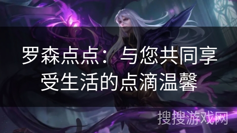 罗森点点：与您共同享受生活的点滴温馨