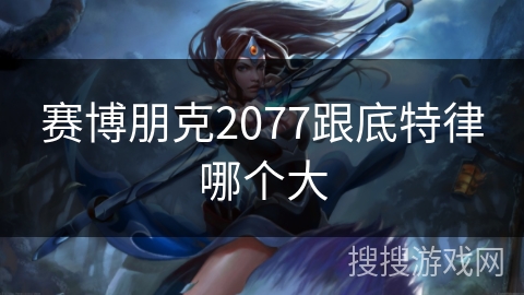 赛博朋克2077跟底特律哪个大