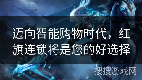 迈向智能购物时代,红旗连锁将是您的好选择 迈向智能购物时代,红旗连锁将是您的好选择