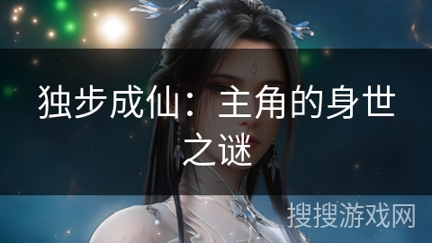 独步成仙：主角的身世之谜
