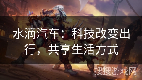 水滴汽车：科技改变出行，共享生活方式