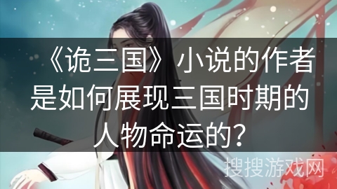 《诡三国》小说的作者是如何展现三国时期的人物命运的？