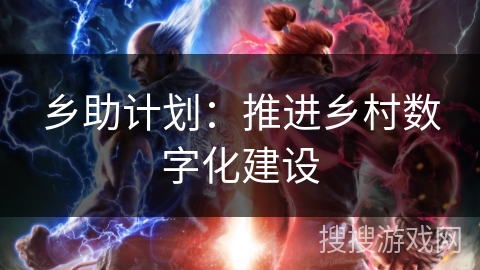 乡助计划：推进乡村数字化建设