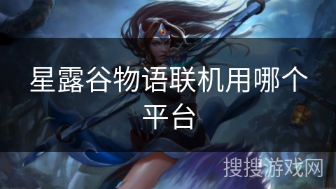 星露谷物语联机用哪个平台 星露谷物语联机用哪个平台