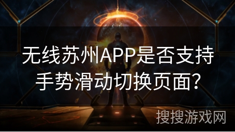 无线苏州APP是否支持手势滑动切换页面？