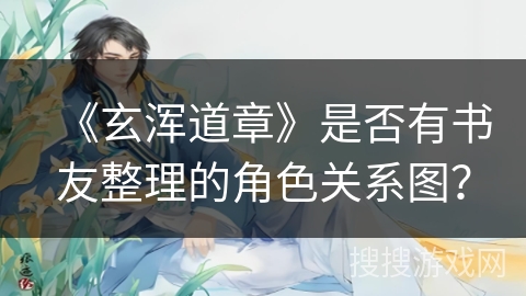 《玄浑道章》是否有书友整理的角色关系图？