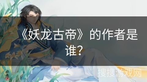 《妖龙古帝》的作者是谁？