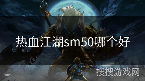 热血江湖sm50哪个好