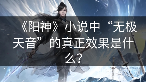 《阳神》小说中“无极天音”的真正效果是什么？