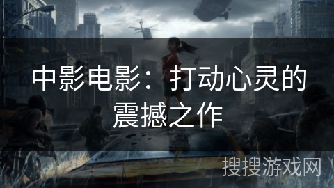 中影电影：打动心灵的震撼之作
