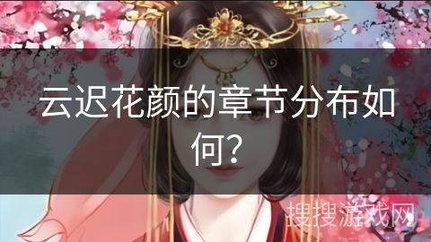 云迟花颜的章节分布如何？