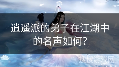 逍遥派的弟子在江湖中的名声如何？