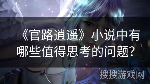 《官路逍遥》小说中有哪些值得思考的问题？