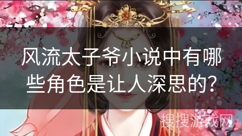 风流太子爷小说中有哪些角色是让人深思的？
