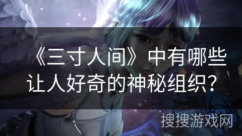 《三寸人间》中有哪些让人好奇的神秘组织？