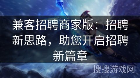 兼客招聘商家版：招聘新思路，助您开启招聘新篇章