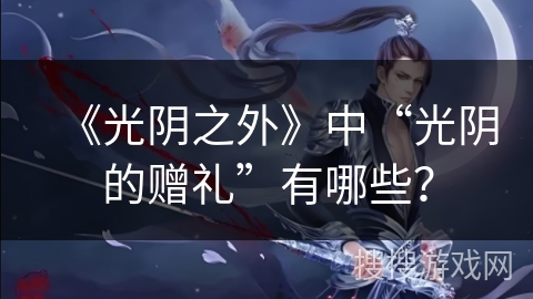 《光阴之外》中“光阴的赠礼”有哪些？