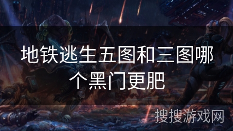 地铁逃生五图和三图哪个黑门更肥