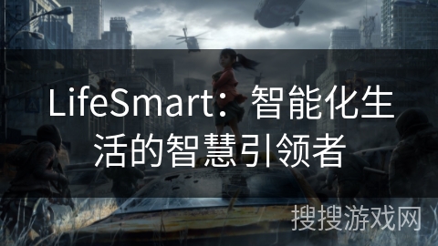 LifeSmart：智能化生活的智慧引领者