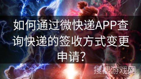 如何通过微快递APP查询快递的签收方式变更申请？