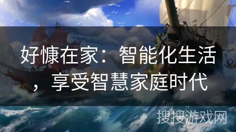 好慷在家：智能化生活，享受智慧家庭时代