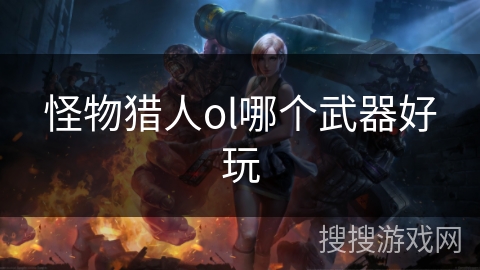 怪物猎人ol哪个武器好玩