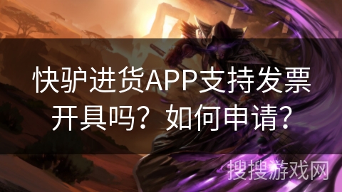 快驴进货APP支持发票开具吗？如何申请？