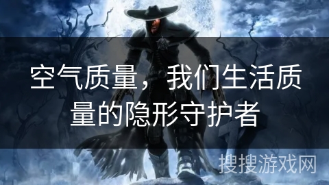 空气质量，我们生活质量的隐形守护者
