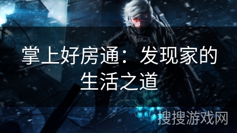 掌上好房通：发现家的生活之道