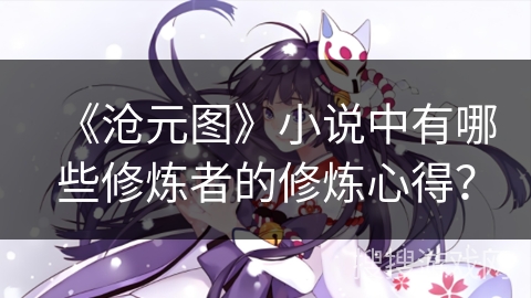 《沧元图》小说中有哪些修炼者的修炼心得？