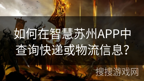 如何在智慧苏州APP中查询快递或物流信息？