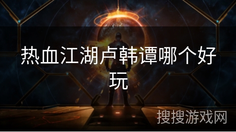 热血江湖卢韩谭哪个好玩