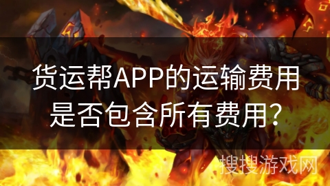 货运帮APP的运输费用是否包含所有费用？